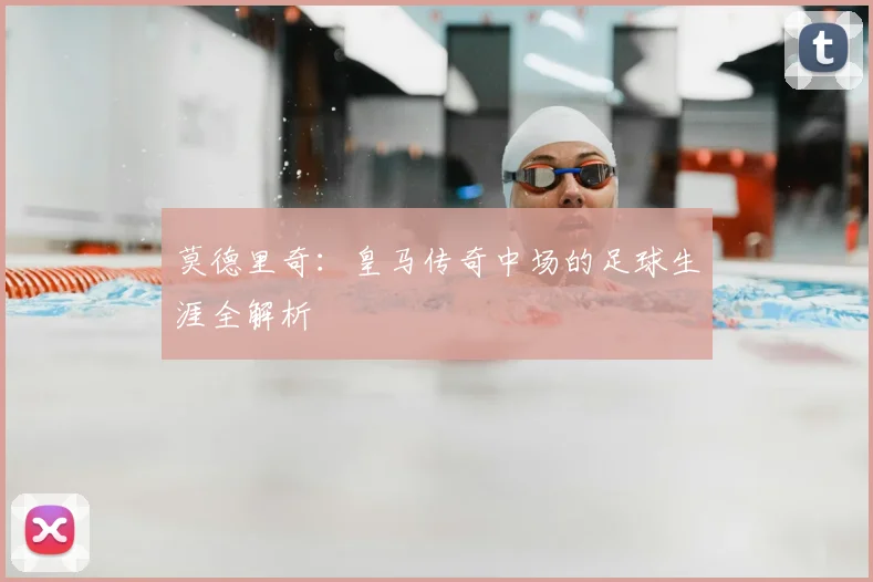 莫德里奇:皇马传奇中场的足球生涯全解析
