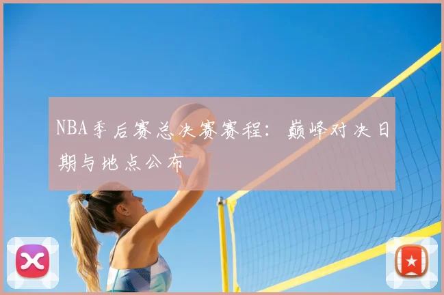 NBA季后赛总决赛赛程：巅峰对决日期与地点公布